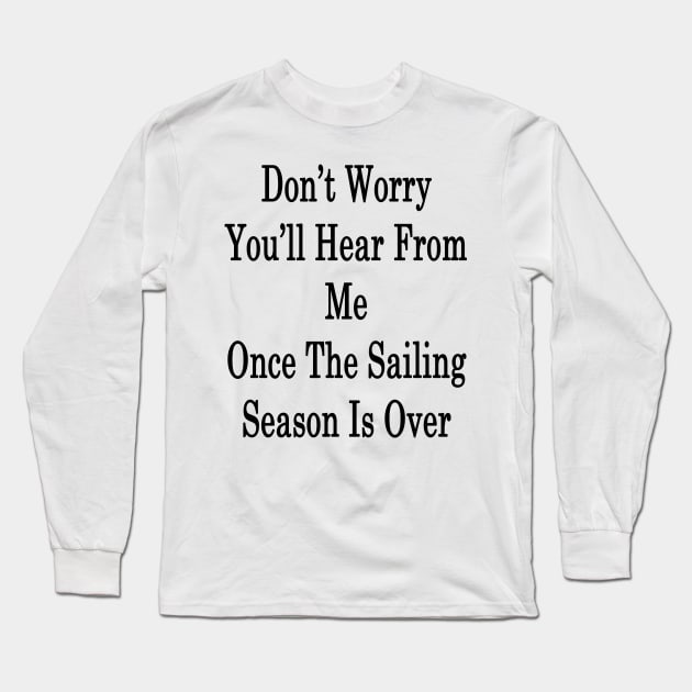 Don't Worry You'll Hear From Me Once The Sailing Season Is Over Long Sleeve T-Shirt by supernova23